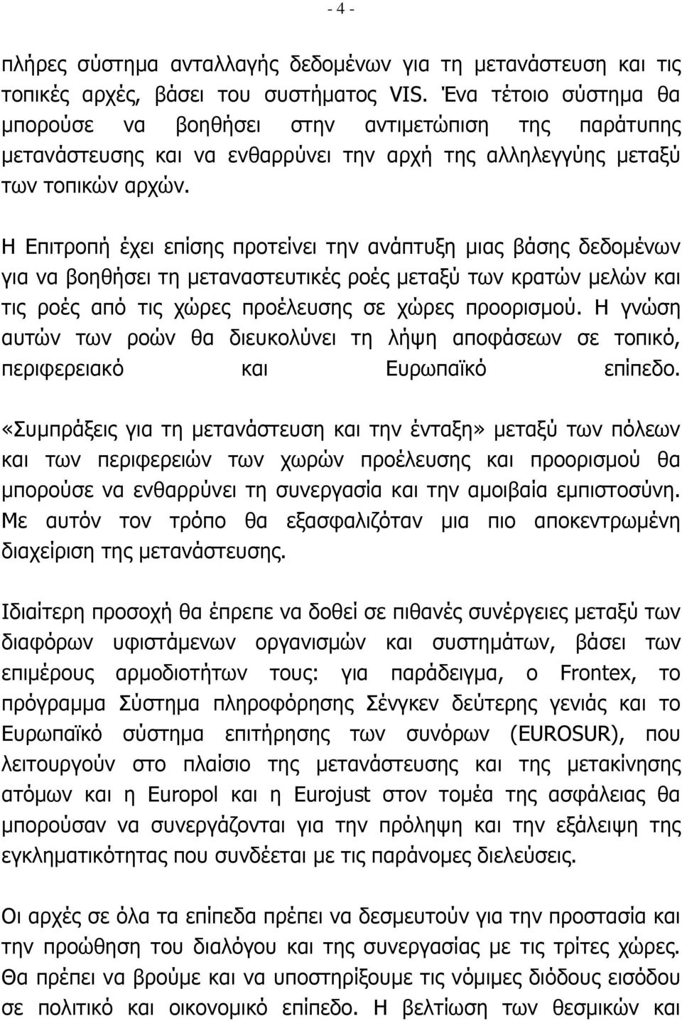 Η Επιτροπή έχει επίσης προτείνει την ανάπτυξη μιας βάσης δεδομένων για να βοηθήσει τη μεταναστευτικές ροές μεταξύ των κρατών μελών και τις ροές από τις χώρες προέλευσης σε χώρες προορισμού.