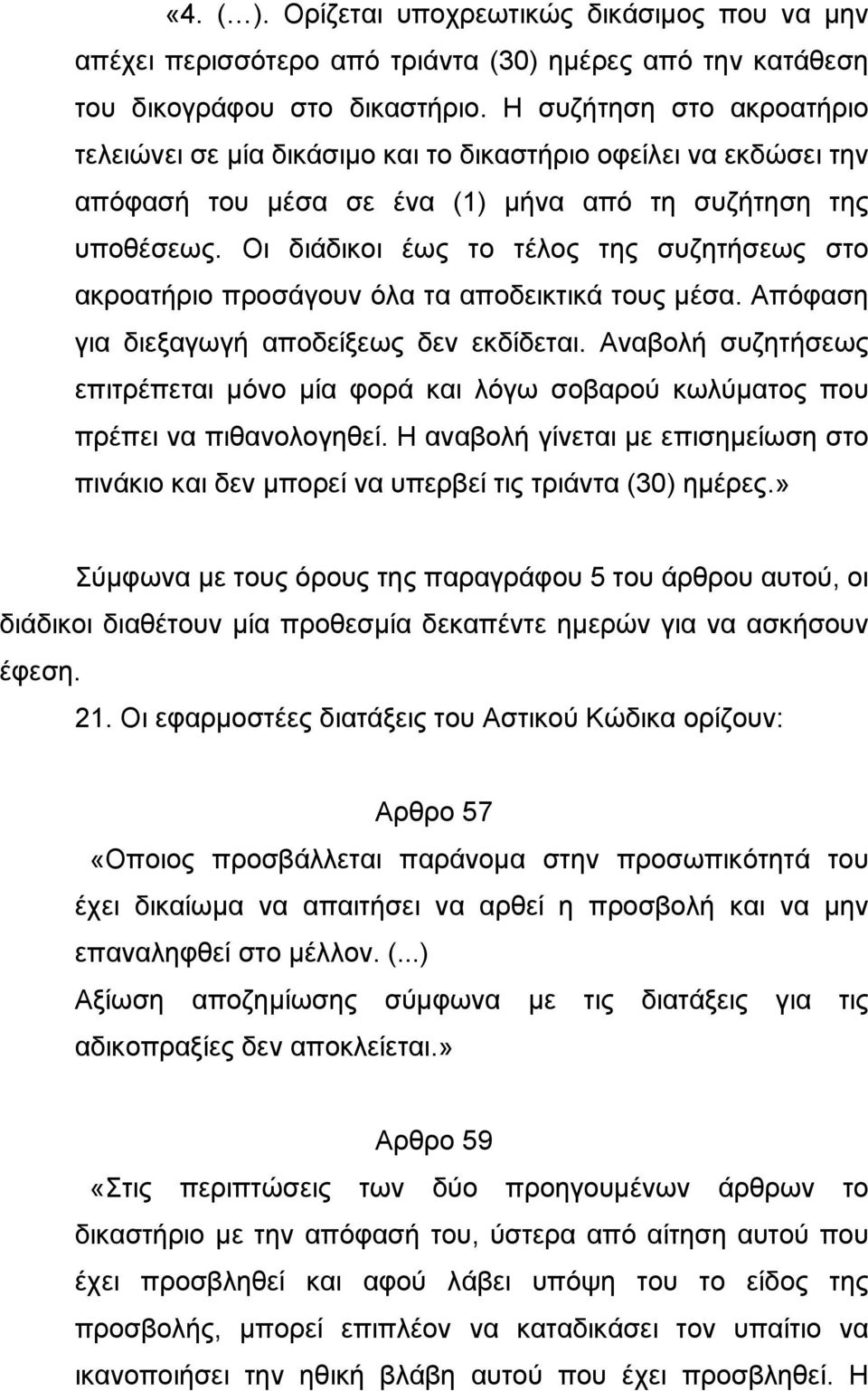 Οι διάδικοι έως το τέλος της συζητήσεως στο ακροατήριο προσάγουν όλα τα αποδεικτικά τους µέσα. Απόφαση για διεξαγωγή αποδείξεως δεν εκδίδεται.