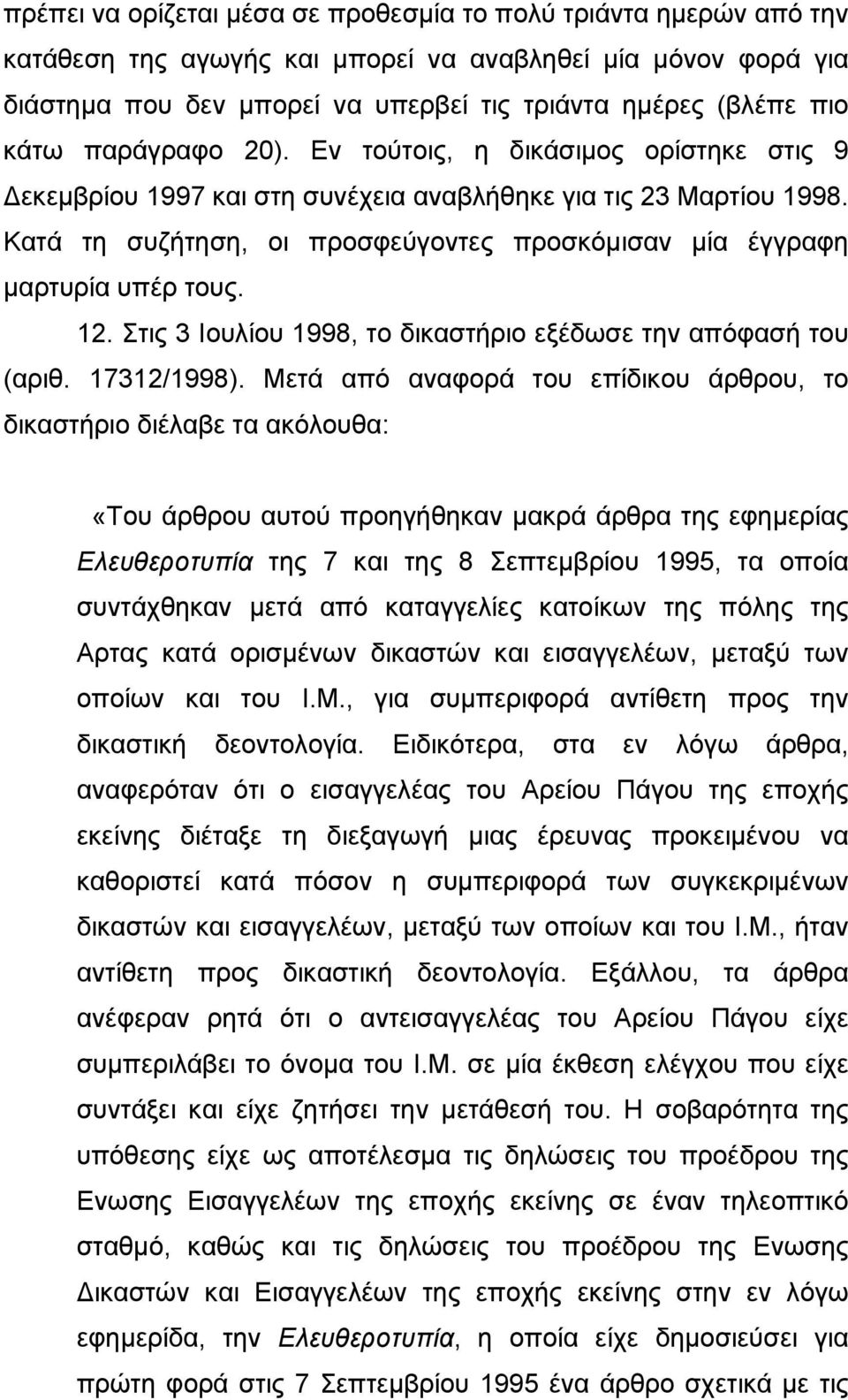 Κατά τη συζήτηση, οι προσφεύγοντες προσκόµισαν µία έγγραφη µαρτυρία υπέρ τους. 12. Στις 3 Ιουλίου 1998, το δικαστήριο εξέδωσε την απόφασή του (αριθ. 17312/1998).