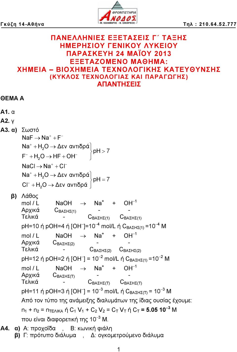 α) Σωστό + NaF Na + F + Na + H2O Δεν αντιδρά ph > 7 F + H2O HF+ OH + Nal Na + l + Na + H2O Δεν αντιδρά ph = 7 l + H2O Δεν αντιδρά β) Λάθος mol / L NaΟΗ Na + + ΟΗ 1 Αρχικά ΒΑΣΗΣ(1) - - Τελικά -