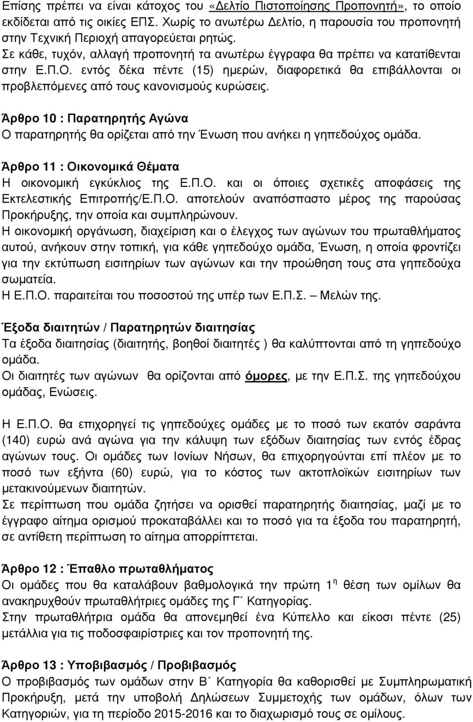 Άρθρο 10 : Παρατηρητής Αγώνα Ο παρατηρητής θα ορίζεται από την Ένωση που ανήκει η γηπεδούχος οµάδα. Άρθρο 11 : Οικονοµικά Θέµατα Η οικονοµική εγκύκλιος της Ε.Π.Ο. και οι όποιες σχετικές αποφάσεις της Εκτελεστικής Επιτροπής/Ε.