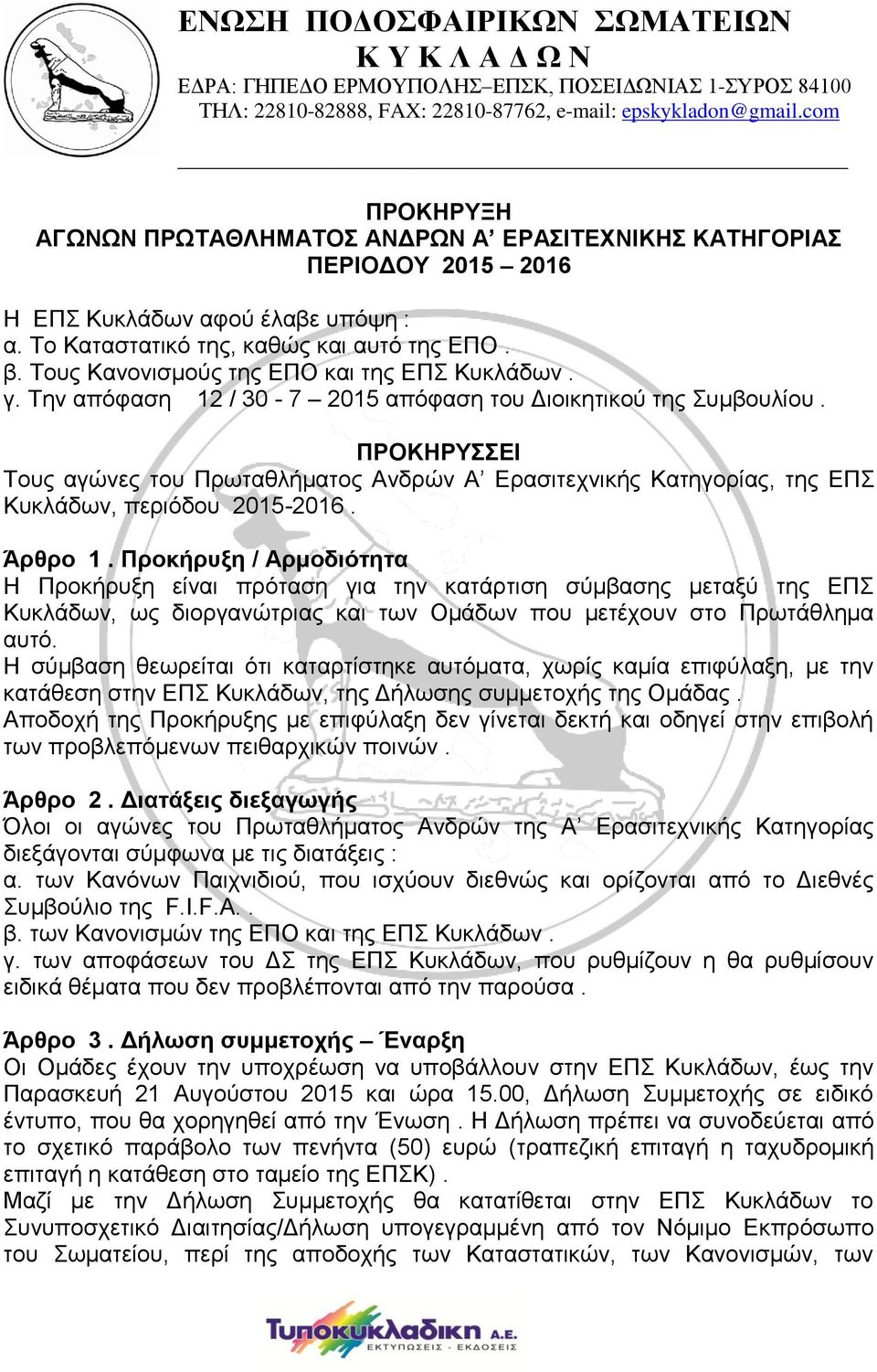 Τους Κανονισμούς της ΕΠΟ και της ΕΠΣ Κυκλάδων. γ. Την απόφαση 12 / 30-7 2015 απόφαση του Διοικητικού της Συμβουλίου.