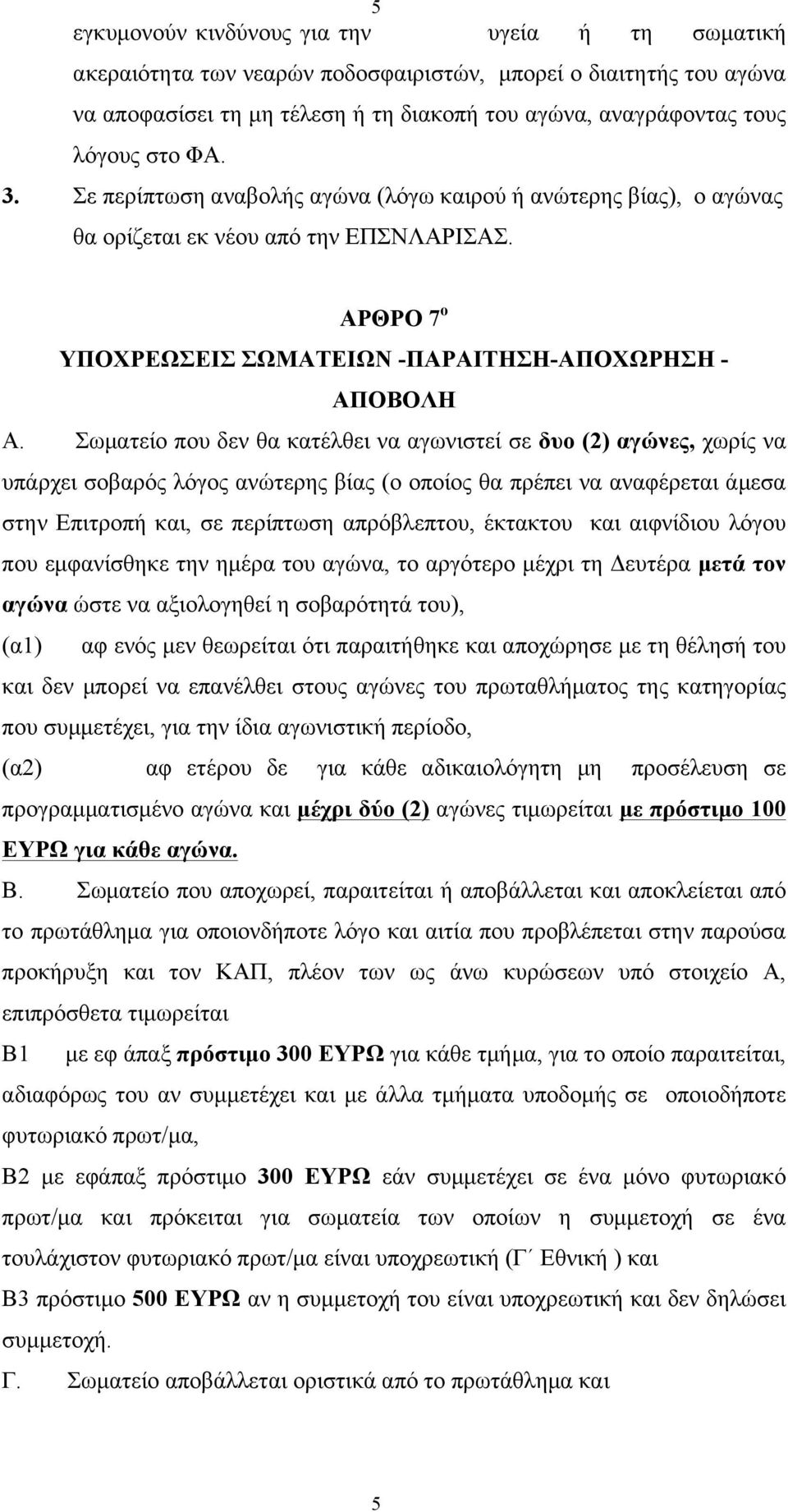 Σωµατείο που δεν θα κατέλθει να αγωνιστεί σε δυο (2) αγώνες, χωρίς να υπάρχει σοβαρός λόγος ανώτερης βίας (ο οποίος θα πρέπει να αναφέρεται άµεσα στην Επιτροπή και, σε περίπτωση απρόβλεπτου, έκτακτου