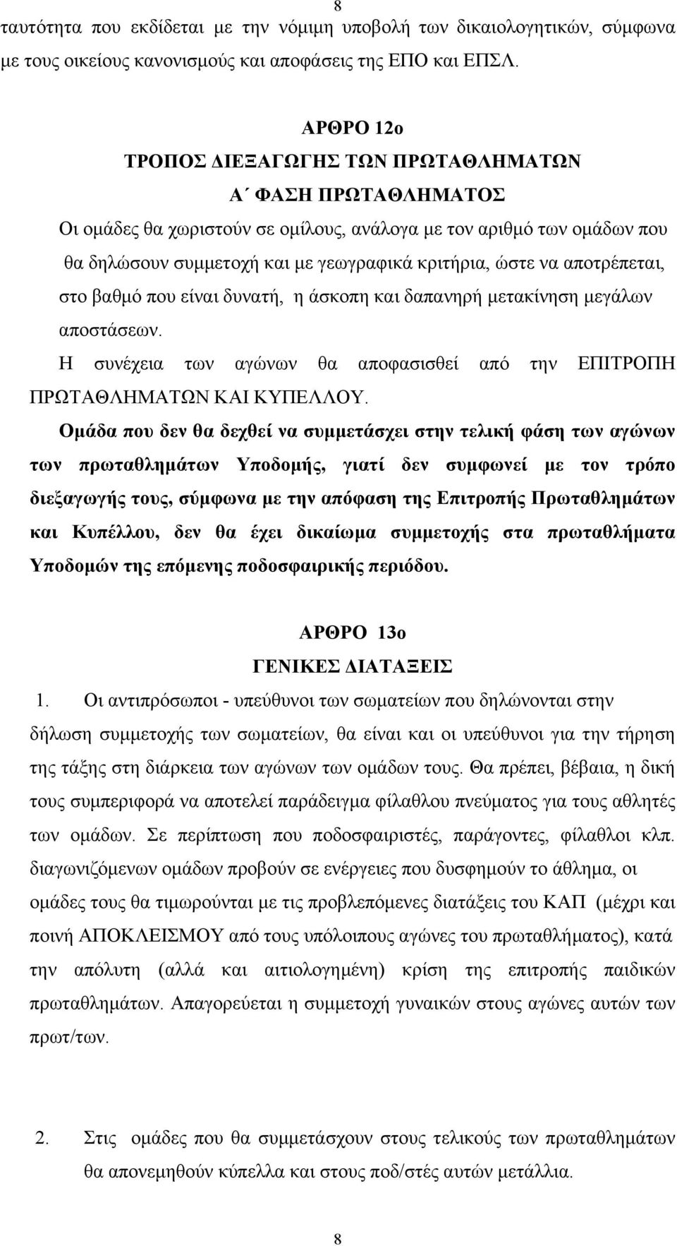 αποτρέπεται, στο βαθµό που είναι δυνατή, η άσκοπη και δαπανηρή µετακίνηση µεγάλων αποστάσεων. Η συνέχεια των αγώνων θα αποφασισθεί από την ΕΠΙΤΡΟΠΗ ΠΡΩΤΑΘΛΗΜΑΤΩΝ ΚΑΙ ΚΥΠΕΛΛΟΥ.