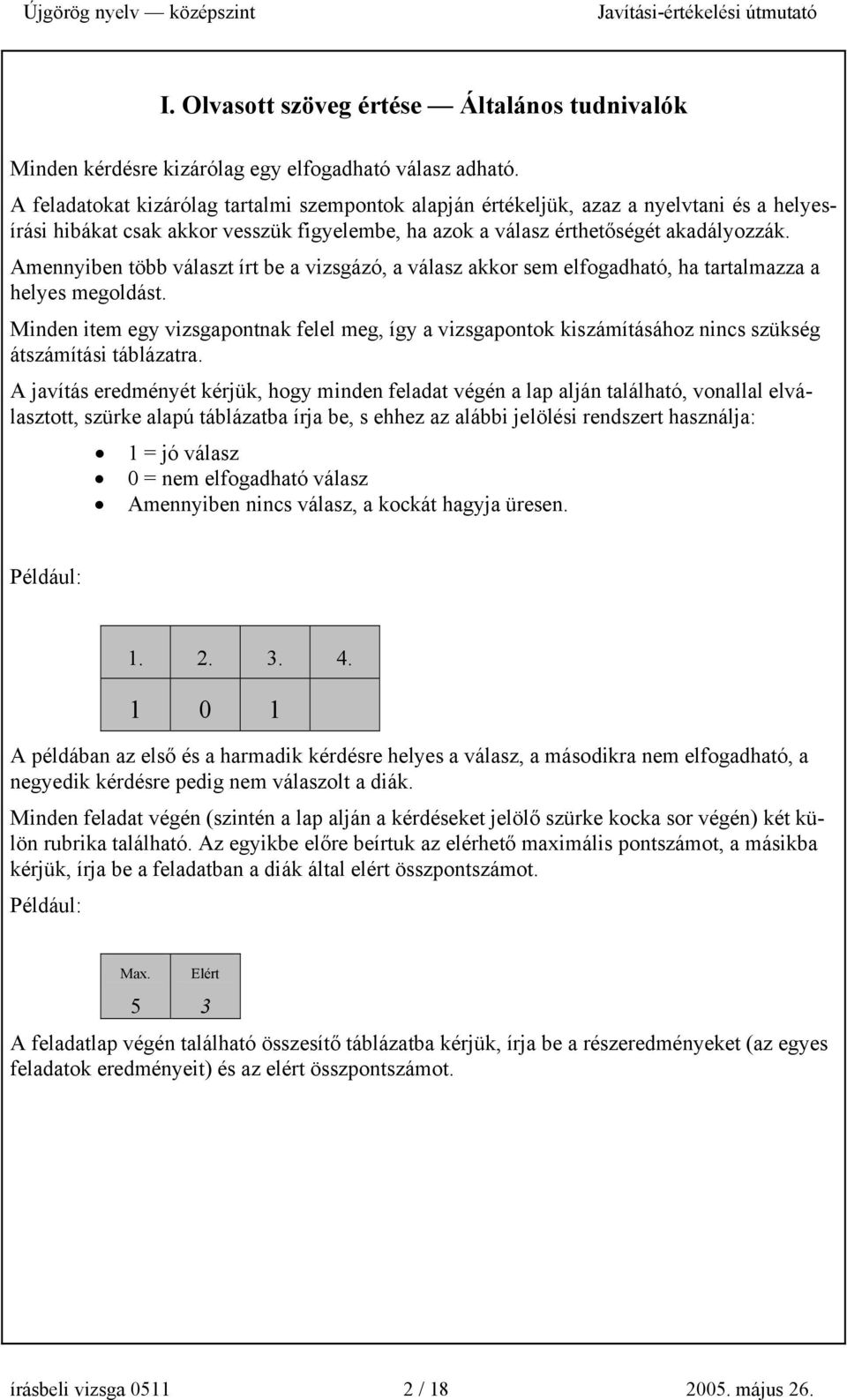 Amennyiben több választ írt be a vizsgázó, a válasz akkor sem elfogadható, ha tartalmazza a helyes megoldást.