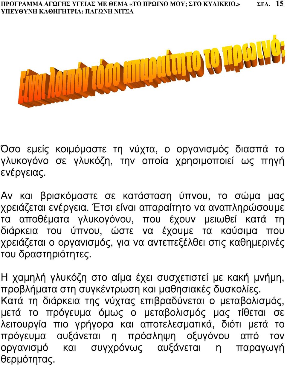 Έτσι είναι απαραίτητο να αναπληρώσουµε τα αποθέµατα γλυκογόνου, που έχουν µειωθεί κατά τη διάρκεια του ύπνου, ώστε να έχουµε τα καύσιµα που χρειάζεται ο οργανισµός, για να αντεπεξέλθει στις