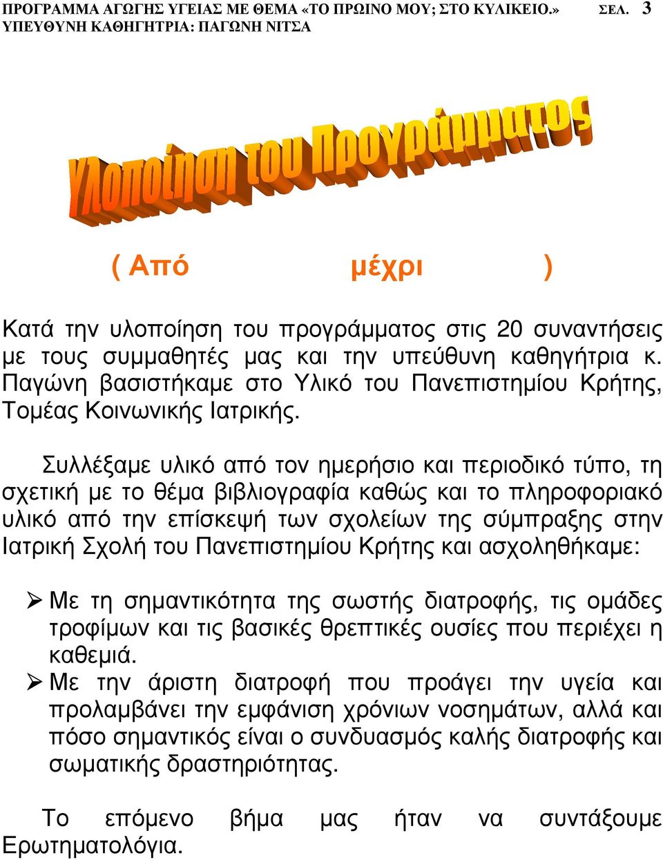 Συλλέξαµε υλικό από τον ηµερήσιο και περιοδικό τύπο, τη σχετική µε το θέµα βιβλιογραφία καθώς και το πληροφοριακό υλικό από την επίσκεψή των σχολείων της σύµπραξης στην Ιατρική Σχολή του