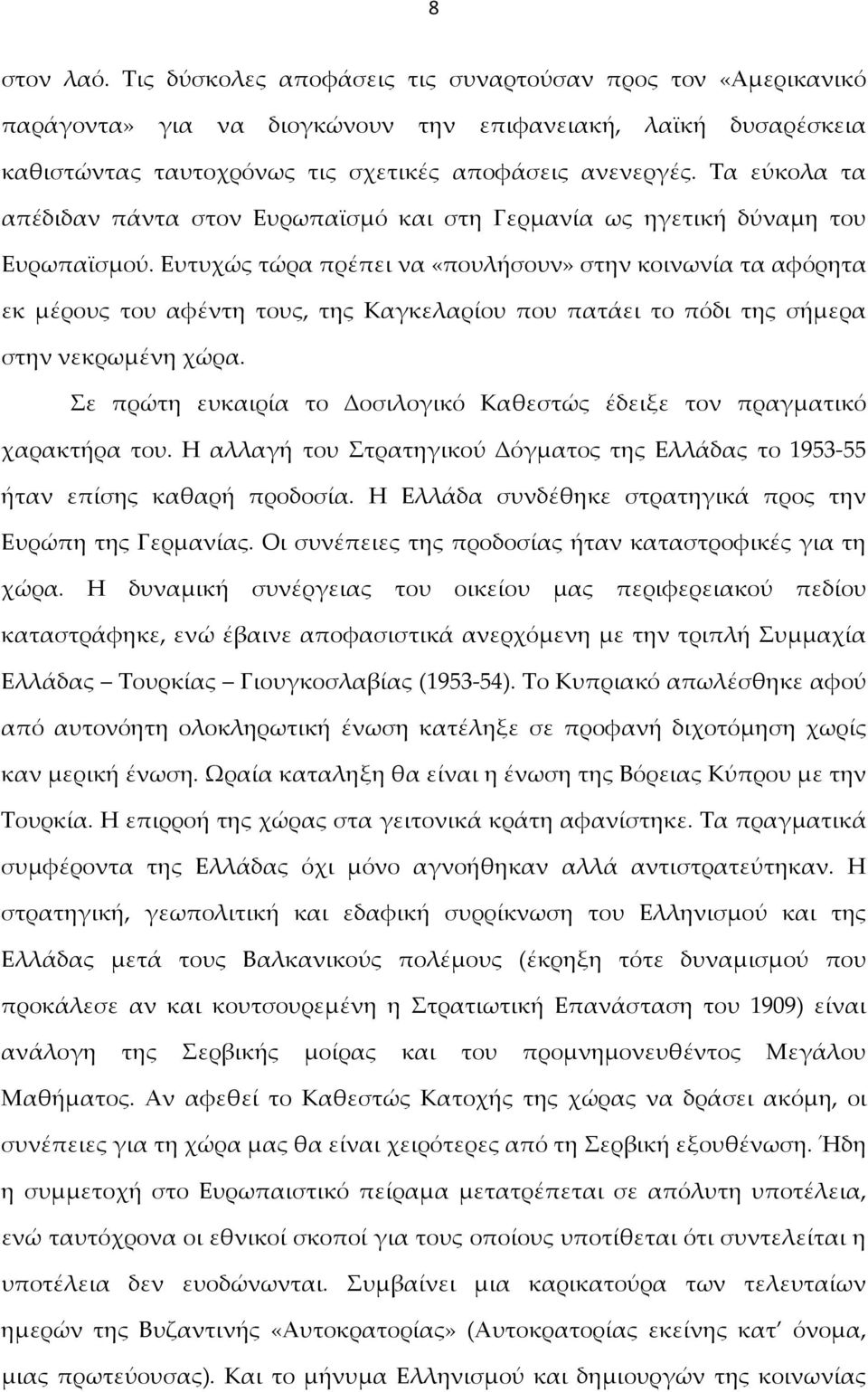 Ευτυχώς τώρα πρέπει να «πουλήσουν» στην κοινωνία τα αφόρητα εκ μέρους του αφέντη τους, της Καγκελαρίου που πατάει το πόδι της σήμερα στην νεκρωμένη χώρα.