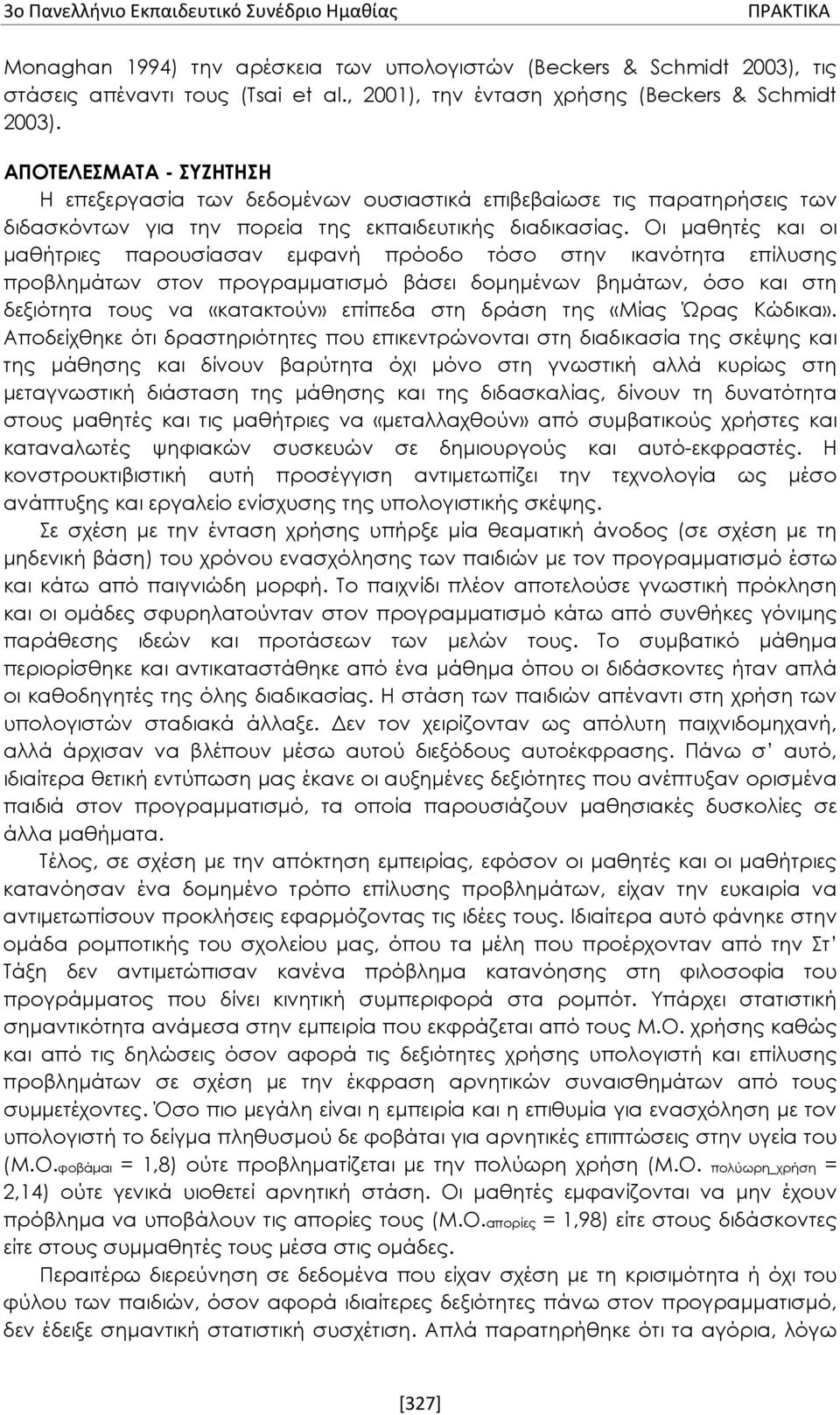Οι μαθητές και οι μαθήτριες παρουσίασαν εμφανή πρόοδο τόσο στην ικανότητα επίλυσης προβλημάτων στον προγραμματισμό βάσει δομημένων βημάτων, όσο και στη δεξιότητα τους να «κατακτούν» επίπεδα στη δράση