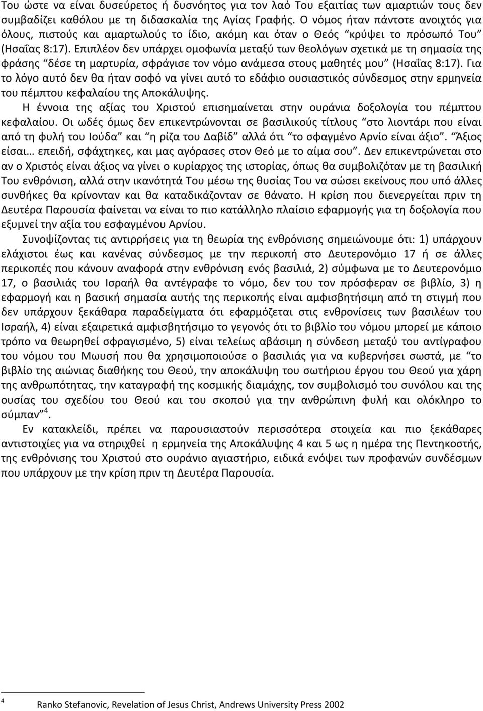 Επιπλέον δεν υπάρχει ομοφωνία μεταξύ των θεολόγων σχετικά με τη σημασία της φράσης δέσε τη μαρτυρία, σφράγισε τον νόμο ανάμεσα στους μαθητές μου (Ησαΐας 8:17).