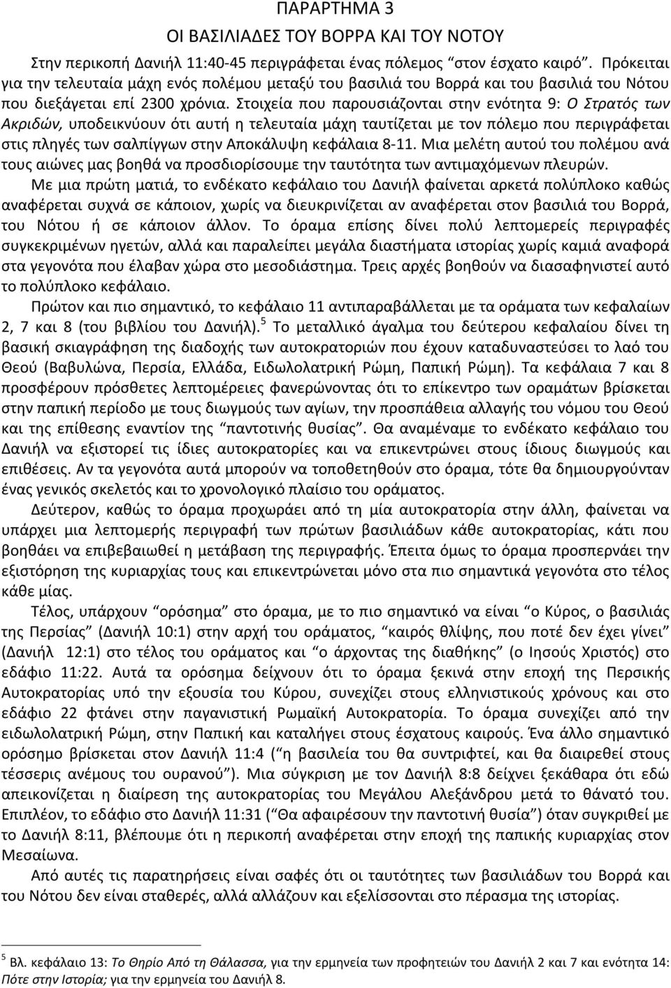 Στοιχεία που παρουσιάζονται στην ενότητα 9: Ο Στρατός των Ακριδών, υποδεικνύουν ότι αυτή η τελευταία μάχη ταυτίζεται με τον πόλεμο που περιγράφεται στις πληγές των σαλπίγγων στην Αποκάλυψη κεφάλαια