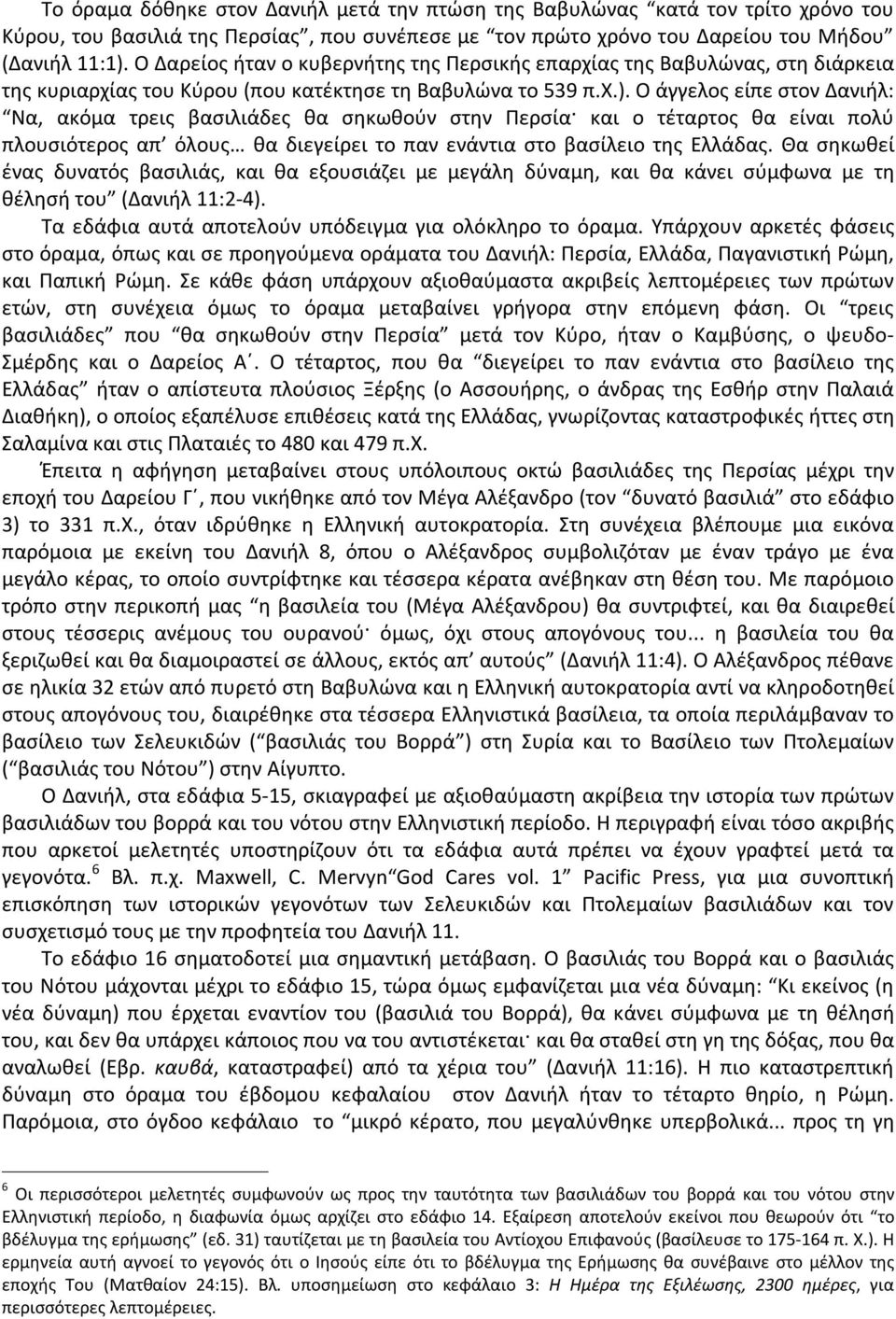 Ο άγγελος είπε στον Δανιήλ: Να, ακόμα τρεις βασιλιάδες θα σηκωθούν στην Περσία και ο τέταρτος θα είναι πολύ πλουσιότερος απ όλους θα διεγείρει το παν ενάντια στο βασίλειο της Ελλάδας.