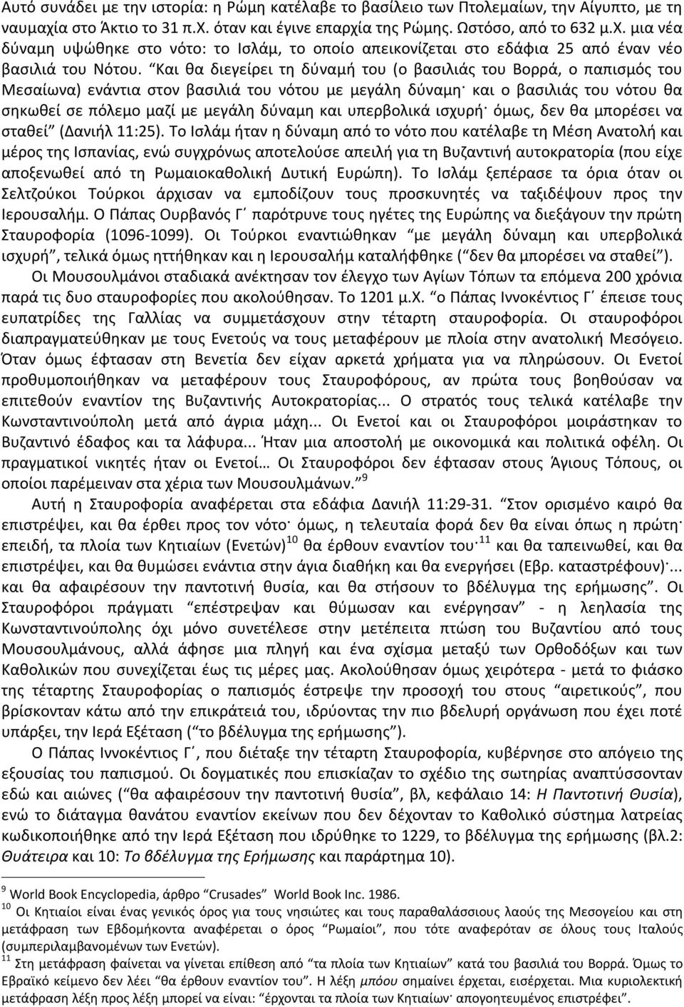 Και θα διεγείρει τη δύναμή του (ο βασιλιάς του Βορρά, ο παπισμός του Μεσαίωνα) ενάντια στον βασιλιά του νότου με μεγάλη δύναμη και ο βασιλιάς του νότου θα σηκωθεί σε πόλεμο μαζί με μεγάλη δύναμη και