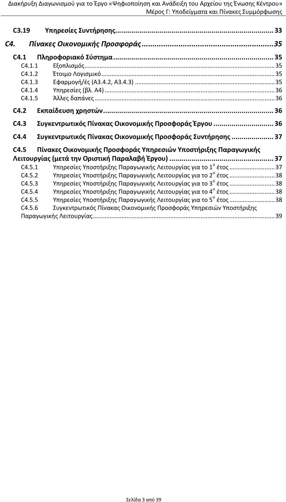 .. 37 C4.5 Πίνακες Οικονομικής Προσφοράς Υπηρεσιών Υποστήριξης Παραγωγικής Λειτουργίας (μετά την Οριστική Παραλαβή Έργου)... 37 C4.5.1 Υπηρεσίες Υποστήριξης Παραγωγικής Λειτουργίας για το 1 ο... 37 C4.5.2 Υπηρεσίες Υποστήριξης Παραγωγικής Λειτουργίας για το 2 ο.