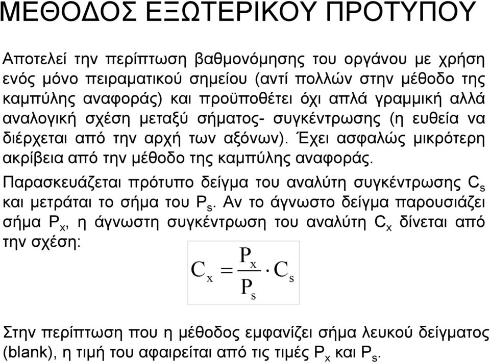 Έχει ασφαλώς μικρότερη ακρίβεια από την μέθοδο της καμπύλης αναφοράς. Παρασκευάζεται πρότυπο δείγμα του αναλύτη συγκέντρωσης C s και μετράται το σήμα του P s.