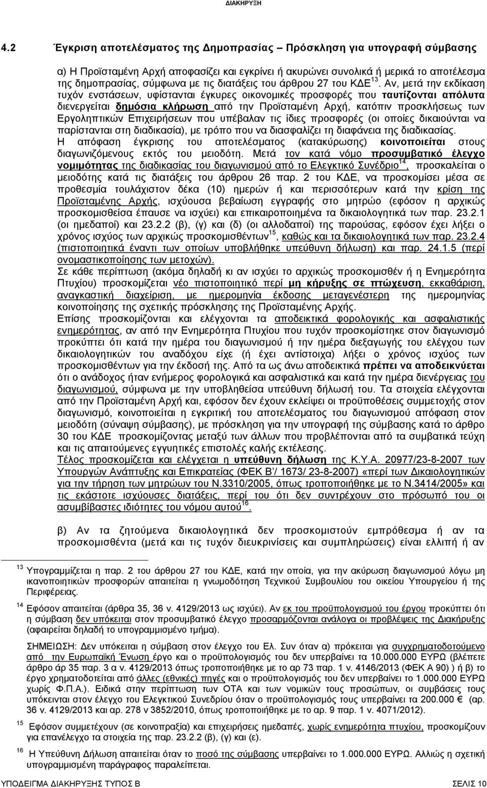 Αν, μετά την εκδίκαση τυχόν ενστάσεων, υφίστανται έγκυρες οικονομικές προσφορές που ταυτίζονται απόλυτα διενεργείται δημόσια κλήρωση από την Προϊσταμένη Αρχή, κατόπιν προσκλήσεως των Εργοληπτικών