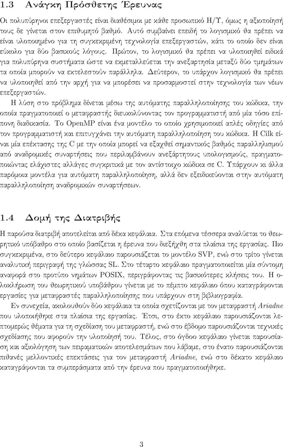 Πρώτον, το λογισμικό θα πρέπει να υλοποιηθεί ειδικά για πολυπύρηνα συστήματα ώστε να εκμεταλλεύεται την ανεξαρτησία μεταξύ δύο τμημάτων τα οποία μπορούν να εκτελεστούν παράλληλα.
