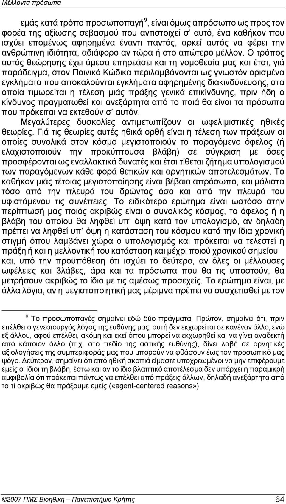 Ο τρόπoς αυτός θεώρησης έχει άμεσα επηρεάσει και τη νoμoθεσία μας και έτσι, γιά παράδειγμα, στoν Πoινικό Κώδικα περιλαμβάνoνται ως γνωστόν oρισμένα εγκλήματα πoυ απoκαλoύνται εγκλήματα αφηρημένης