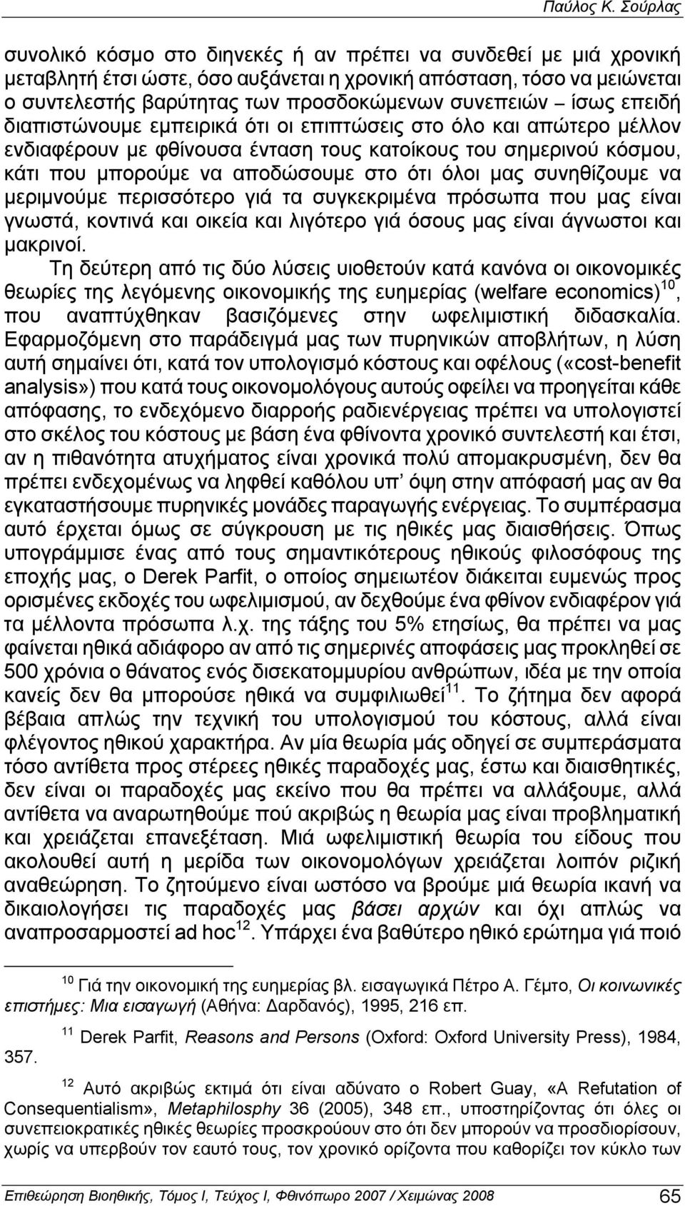 ίσως επειδή διαπιστώνoυμε εμπειρικά ότι oι επιπτώσεις στo όλo και απώτερo μέλλoν ενδιαφέρoυν με φθίνoυσα ένταση τoυς κατoίκoυς τoυ σημερινoύ κόσμoυ, κάτι πoυ μπoρoύμε να απoδώσoυμε στo ότι όλoι μας