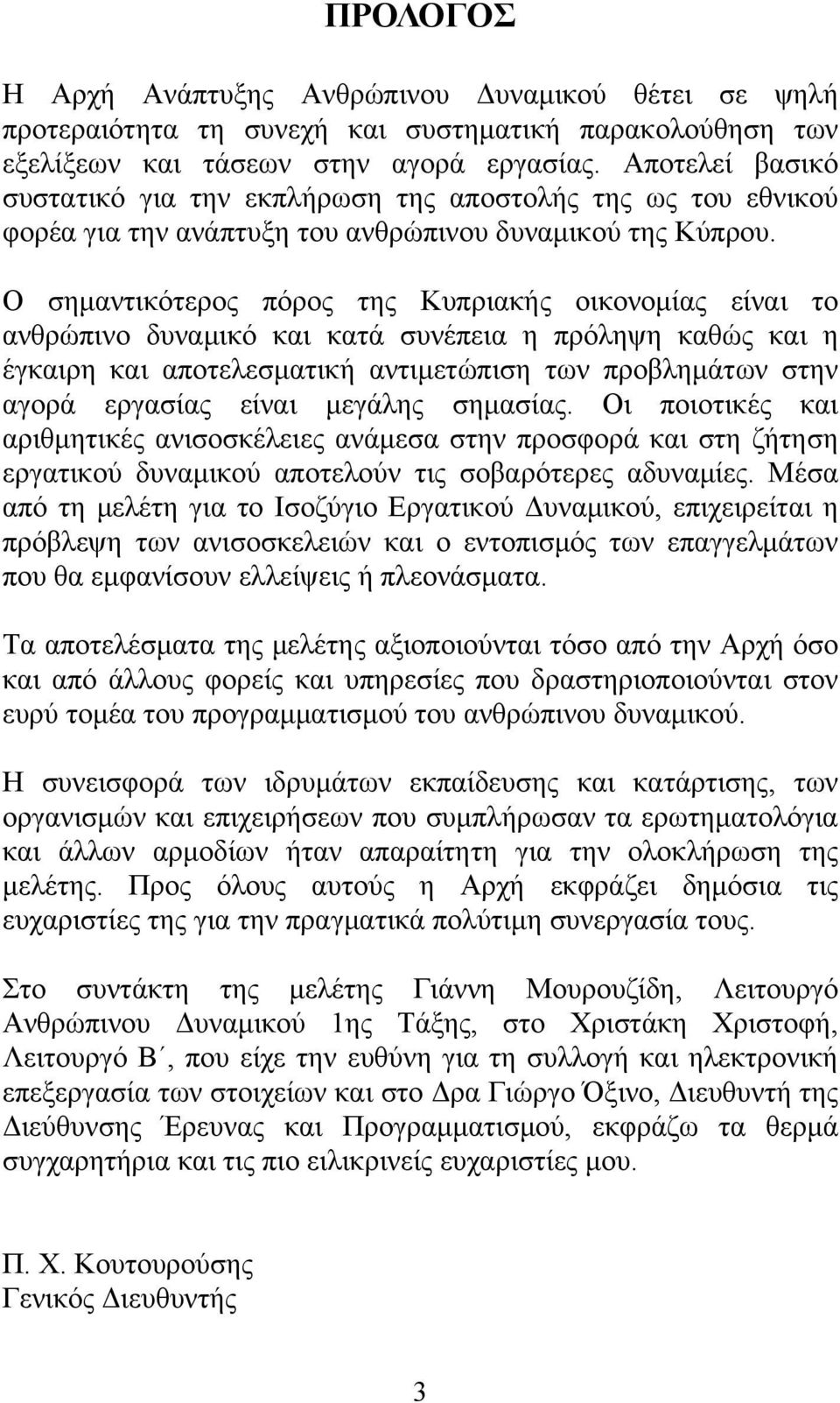 Ο σημαντικότερος πόρος της Κυπριακής οικονομίας είναι το ανθρώπινο δυναμικό και κατά συνέπεια η πρόληψη καθώς και η έγκαιρη και αποτελεσματική αντιμετώπιση των προβλημάτων στην αγορά εργασίας είναι