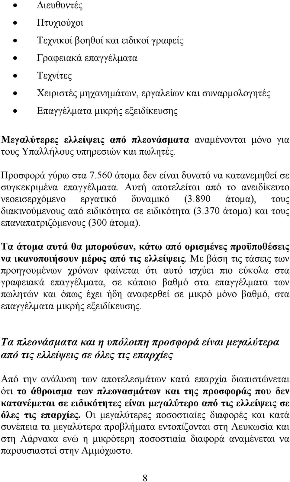 Αυτή αποτελείται από το ανειδίκευτο νεοεισερχόμενο εργατικό δυναμικό (3.890 άτομα), τους διακινούμενους από ειδικότητα σε ειδικότητα (3.370 άτομα) και τους επαναπατριζόμενους (300 άτομα).