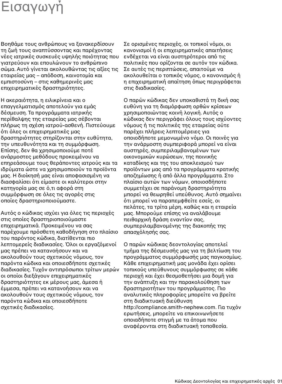 Η ακεραιότητα, η ειλικρίνεια και ο επαγγελματισμός αποτελούν για εμάς δέσμευση. Τα προγράμματα ιατρικής περίθαλψης της εταιρείας μας σέβονται πλήρως τη σχέση ιατρού-ασθενή.