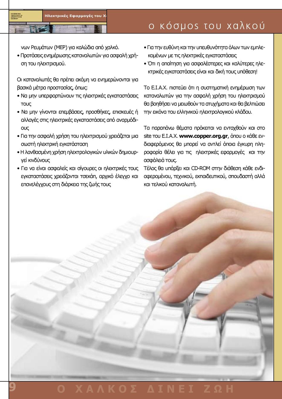 στις ηλεκτρικές εγκαταστάσεις από αναρμόδιους Για την ασφαλή χρήση του ηλεκτρισμού χρειάζεται μια σωστή ηλεκτρική εγκατάσταση Η λανθασμένη χρήση ηλεκτρολογικών υλικών δημιουργεί κινδύνους Για να