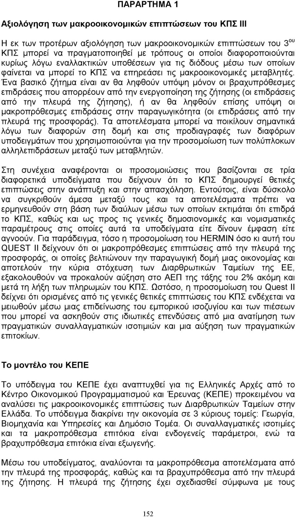 Ένα βασικό ζήτηµα είναι αν θα ληφθούν υπόψη µόνον οι βραχυπρόθεσµες επιδράσεις που απορρέουν από την ενεργοποίηση της ζήτησης (οι επιδράσεις από την πλευρά της ζήτησης), ή αν θα ληφθούν επίσης υπόψη