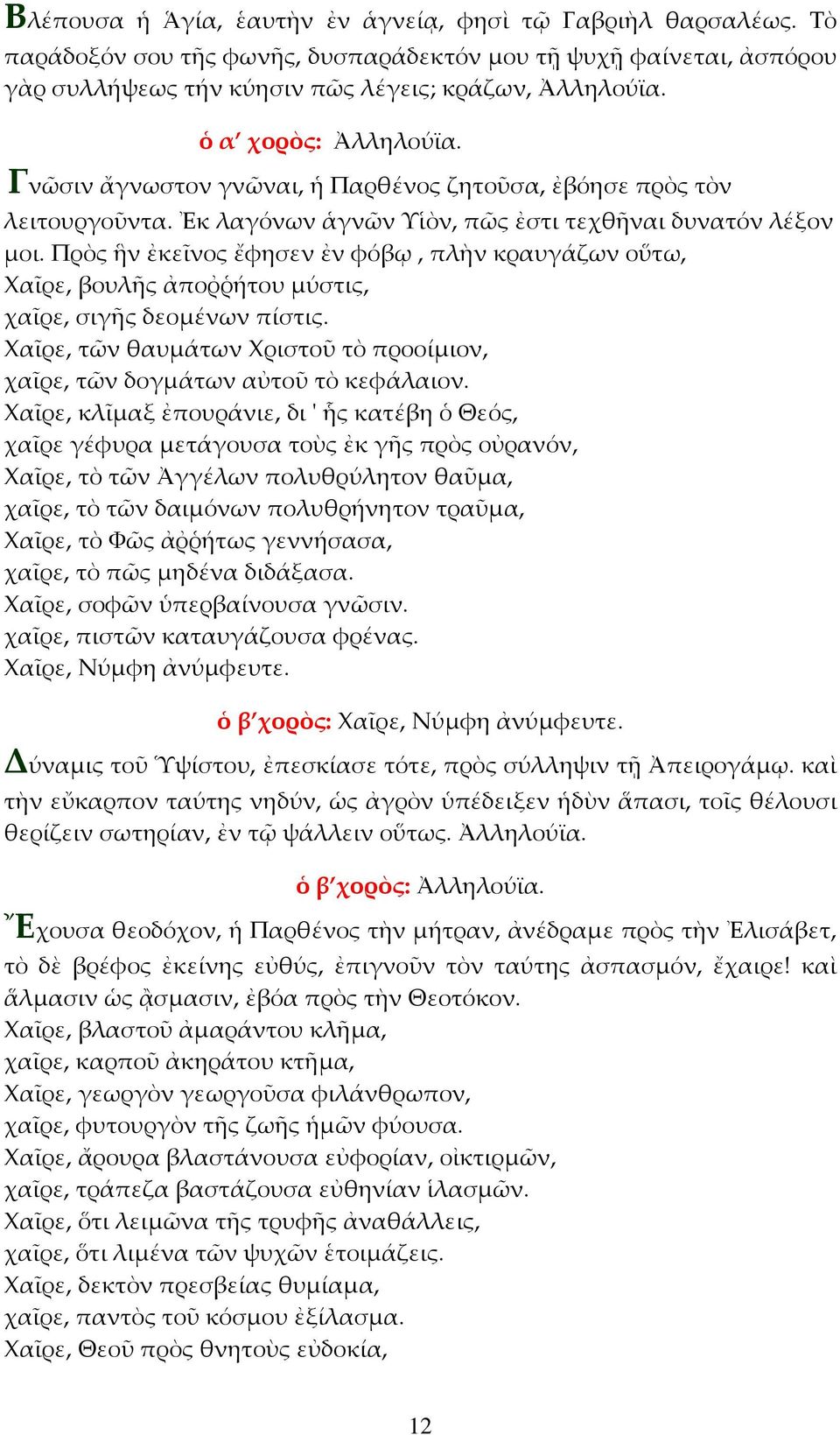 Πρὸς ἣν ἐκεῖνος ἔφησεν ἐν φόβῳ, πλὴν κραυγάζων οὕτω, Χαῖρε, βουλῆς ἀποῤῥήτου μύστις, χαῖρε, σιγῆς δεομένων πίστις. Χαῖρε, τῶν θαυμάτων Χριστοῦ τὸ προοίμιον, χαῖρε, τῶν δογμάτων αὐτοῦ τὸ κεφάλαιον.