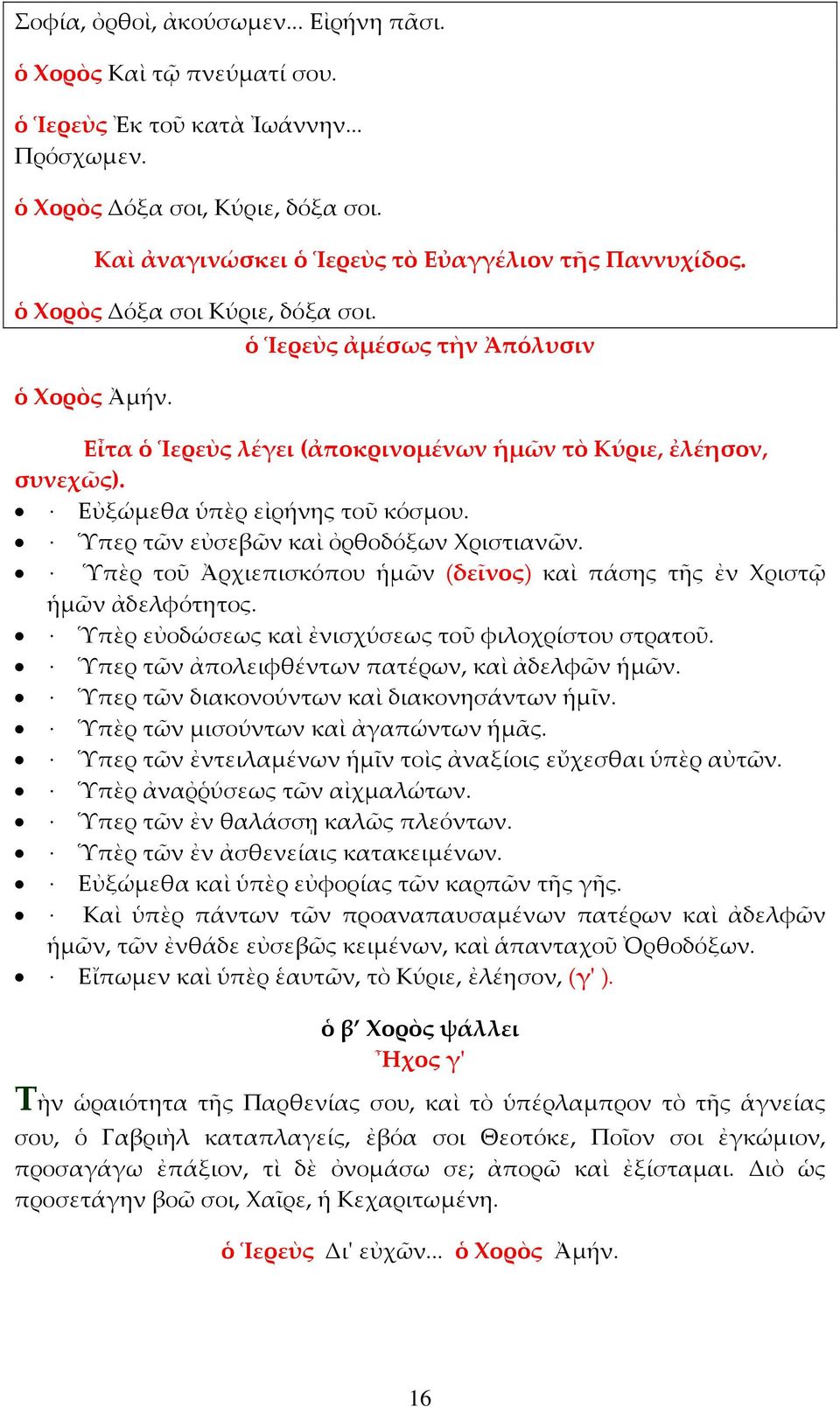 Εὐξώμεθα ὑπὲρ εἰρήνης τοῦ κόσμου. Ὑπερ τῶν εὐσεβῶν καὶ ὀρθοδόξων Χριστιανῶν. Ὑπὲρ τοῦ Ἀρχιεπισκόπου ἡμῶν (δεῖνος) καὶ πάσης τῆς ἐν Χριστῷ ἡμῶν ἀδελφότητος.