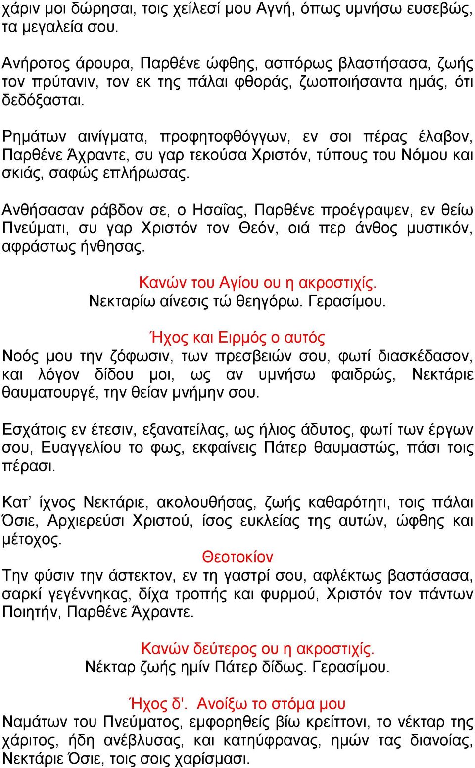 Ρημάτων αινίγματα, προφητοφθόγγων, εν σοι πέρας έλαβον, Παρθένε Άχραντε, συ γαρ τεκούσα Χριστόν, τύπους του Νόμου και σκιάς, σαφώς επλήρωσας.