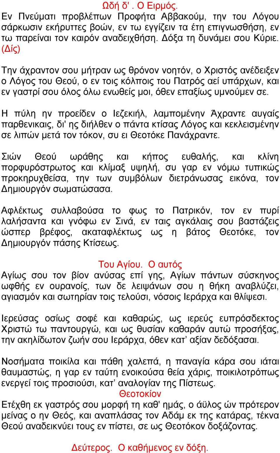 Η πύλη ην προείδεν ο Ιεζεκιήλ, λαμπομένην Άχραντε αυγαίς παρθενικαις, δι' ης διήλθεν ο πάντα κτίσας Λόγος και κεκλεισμένην σε λιπών μετά τον τόκον, συ ει Θεοτόκε Πανάχραντε.