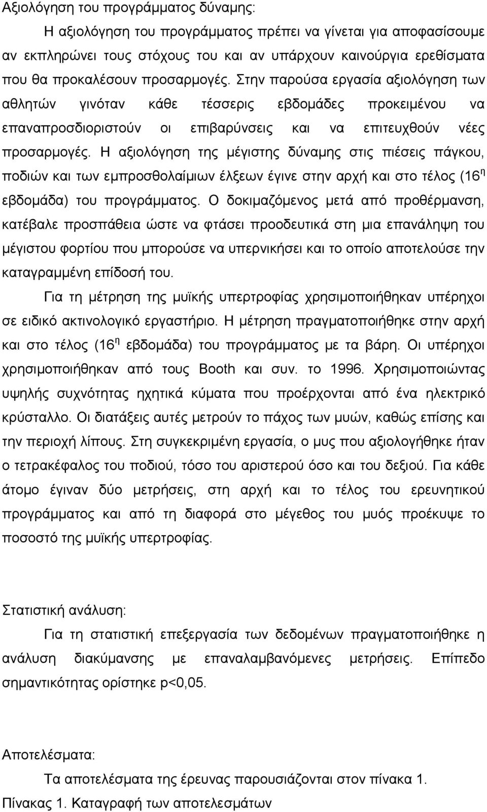 Η αξιολόγηση της μέγιστης δύναμης στις πιέσεις πάγκου, ποδιών και των εμπροσθολαίμιων έλξεων έγινε στην αρχή και στο τέλος (16 η εβδομάδα) του προγράμματος.