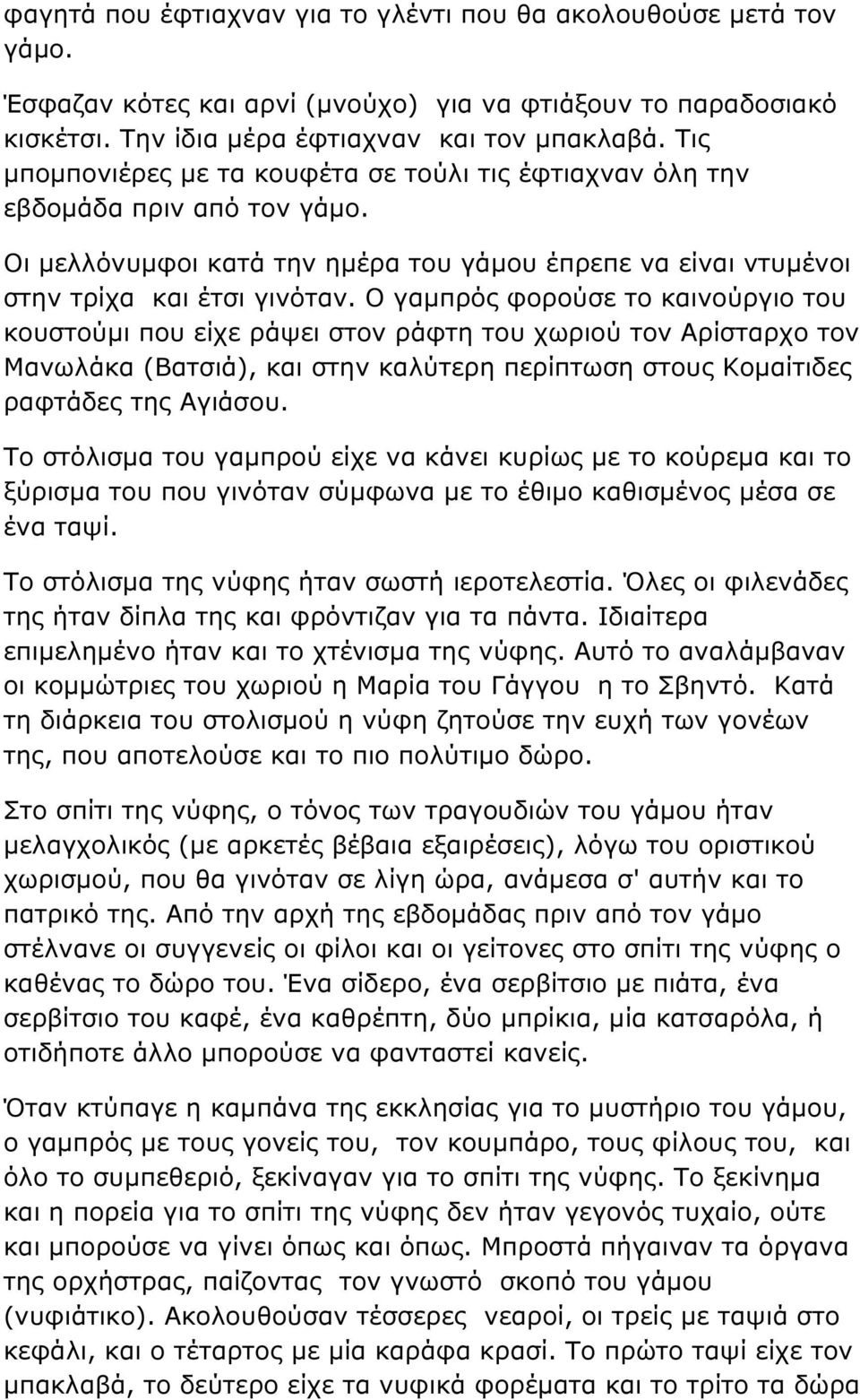 Ο γαµπρός φορούσε το καινούργιο του κουστούµι που είχε ράψει στον ράφτη του χωριού τον Αρίσταρχο τον Μανωλάκα (Βατσιά), και στην καλύτερη περίπτωση στους Κοµαίτιδες ραφτάδες της Αγιάσου.