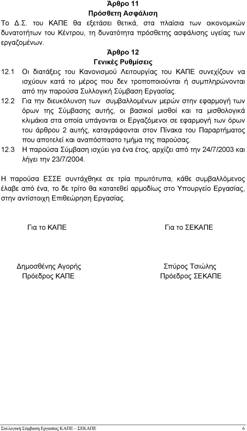 12.2 Για την διευκόλυνση των συµβαλλοµένων µερών στην εφαρµογή των όρων της Σύµβασης αυτής, οι βασικοί µισθοί και τα µισθολογικά κλιµάκια στα οποία υπάγονται οι Εργαζόµενοι σε εφαρµογή των όρων του
