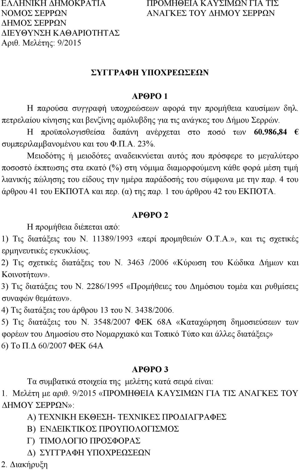 Μειοδότης ή μειοδότες αναδεικνύεται αυτός που πρόσφερε το μεγαλύτερο ποσοστό έκπτωσης στα εκατό (%) στη νόμιμα διαμορφούμενη κάθε φορά μέση τιμή λιανικής πώλησης του είδους την ημέρα παράδοσής του