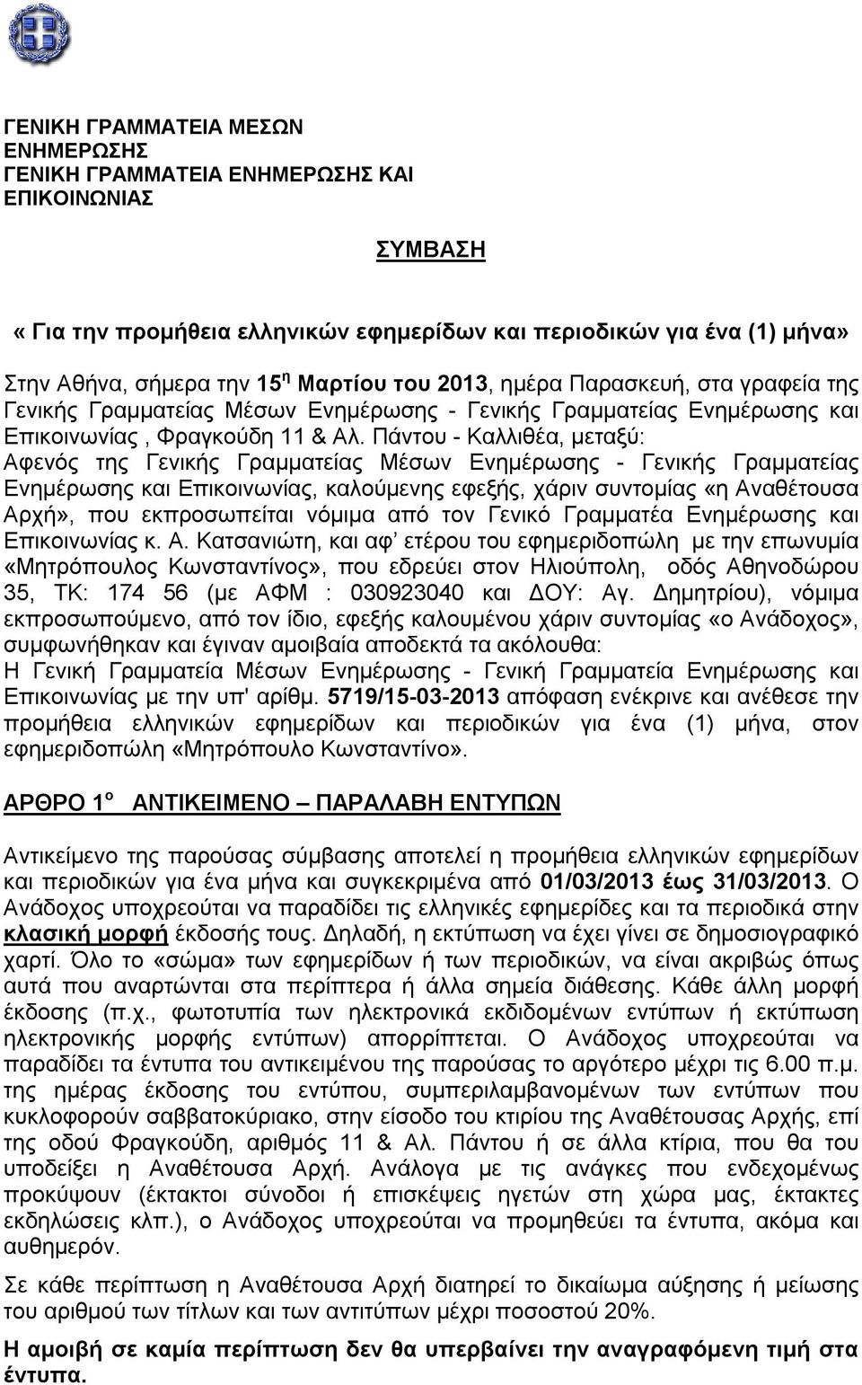 Πάντου - Καλλιθέα, μεταξύ: Αφενός της Γενικής Γραμματείας Μέσων Ενημέρωσης - Γενικής Γραμματείας Ενημέρωσης και Επικοινωνίας, καλούμενης εφεξής, χάριν συντομίας «η Αναθέτουσα Αρχή», που εκπροσωπείται