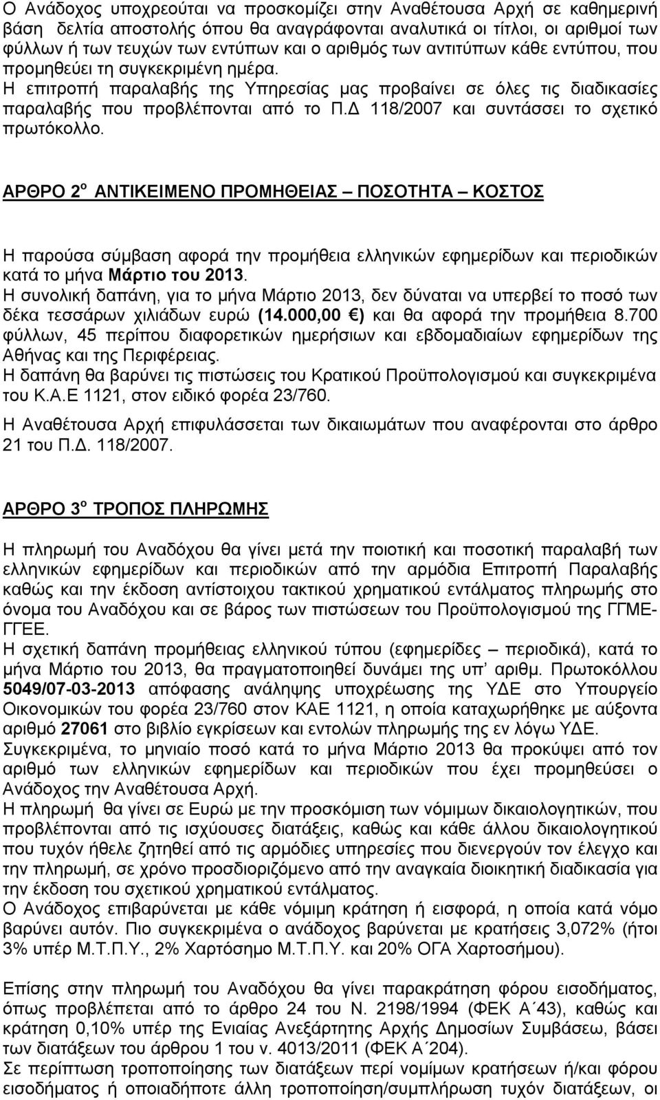 Δ 118/2007 και συντάσσει το σχετικό πρωτόκολλο. ΑΡΘΡΟ 2 ο ΑΝΤΙΚΕΙΜΕΝΟ ΠΡΟΜΗΘΕΙΑΣ ΠΟΣΟΤΗΤΑ ΚΟΣΤΟΣ Η παρούσα σύμβαση αφορά την προμήθεια ελληνικών εφημερίδων και περιοδικών κατά το μήνα Μάρτιο του 2013.