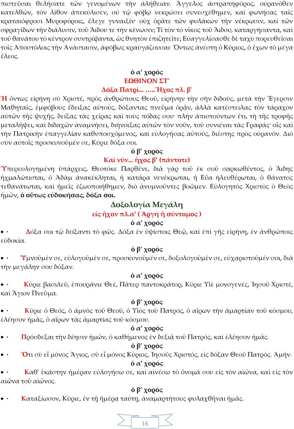 σφραγίδων τὴν διάλυσιν, τοῦ ᾍδου τε τὴν κένωσιν; Τί τὸν τὸ νῖκος τοῦ ᾍδου, καταργήσαντα, καὶ τοῦ θανάτου τὸ κέντρον συντρίψαντα, ὡς θνητὸν ἐπιζητεῖτε; Εὐαγγελίσασθε δὲ ταχὺ πορευθεῖσαι τοῖς