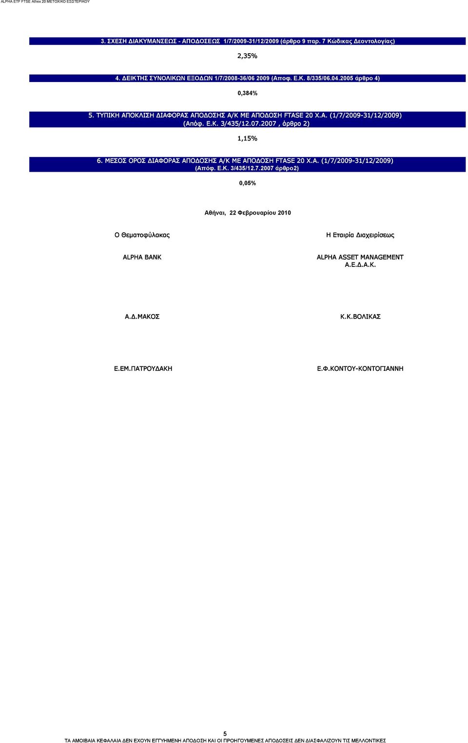 2007, άρθρο 2) 1,15% 6. ΜΕΣΟΣ ΟΡΟΣ ΔΙΑΦΟΡΑΣ ΑΠΟΔΟΣΗΣ Α/Κ ΜΕ ΑΠΟΔΟΣΗ FTASE 20 X.A. (1/7/2009-31/12/2009) (Απόφ. Ε.Κ. 3/435/12.7.2007 άρθρο2) 0,05% 05% Αθήναι, 22 Φεβρουαρίου 2010 Ο Θεματοφύλακας Η Εταιρία Διαχειρίσεως ALPHA BANK ALPHA ASSET MANAGEMENT Α.