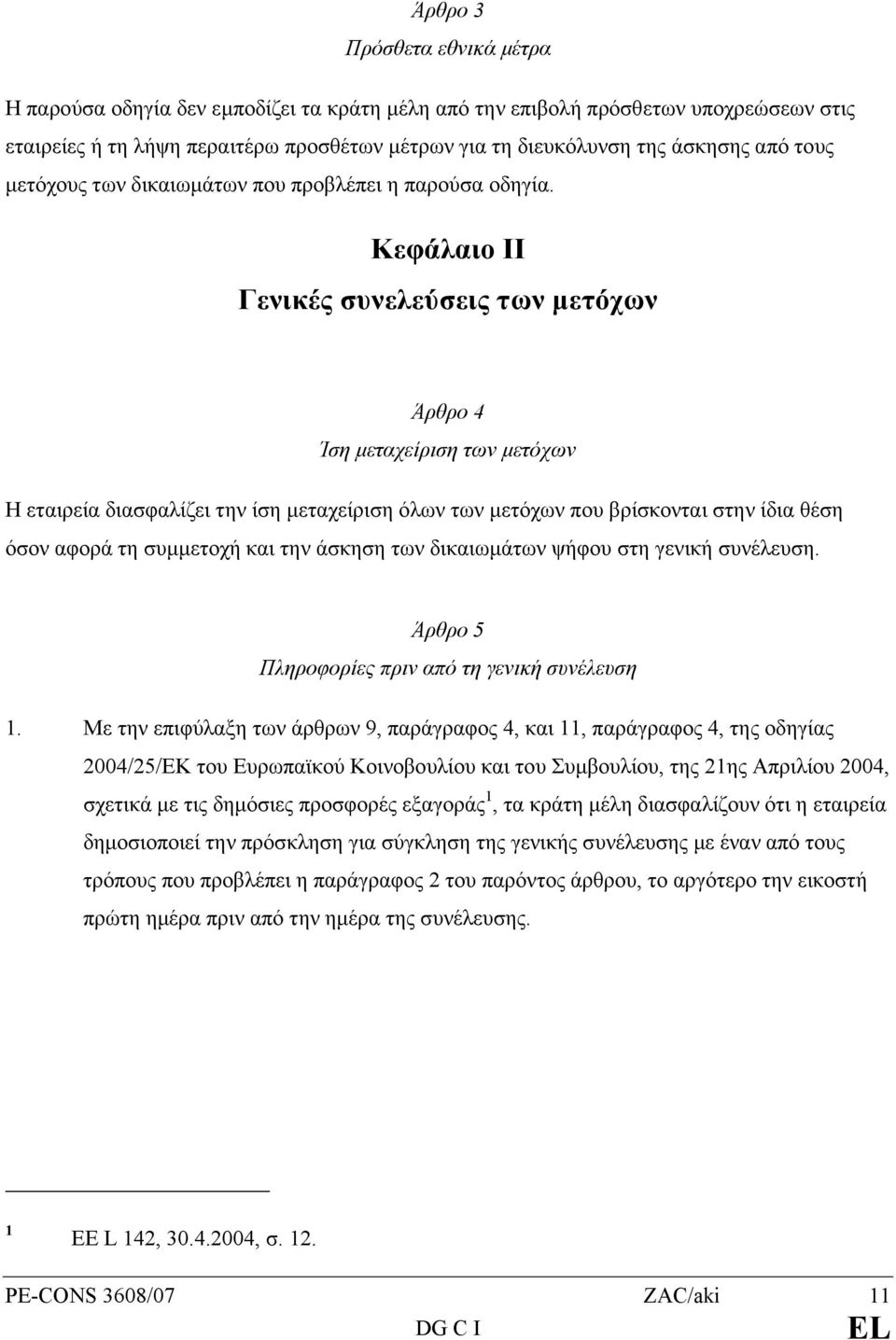 Κεφάλαιο II Γενικές συνελεύσεις των µετόχων Άρθρο 4 Ίση µεταχείριση των µετόχων Η εταιρεία διασφαλίζει την ίση µεταχείριση όλων των µετόχων που βρίσκονται στην ίδια θέση όσον αφορά τη συµµετοχή και