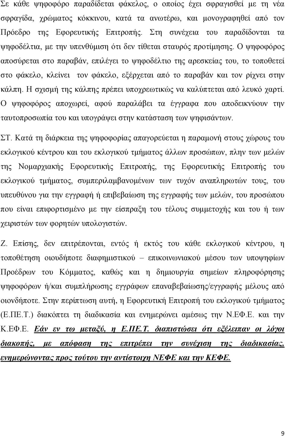 Ο ψηφοφόρος αποσύρεται στο παραβάν, επιλέγει το ψηφοδέλτιο της αρεσκείας του, το τοποθετεί στο φάκελο, κλείνει τον φάκελο, εξέρχεται από το παραβάν και τον ρίχνει στην κάλπη.