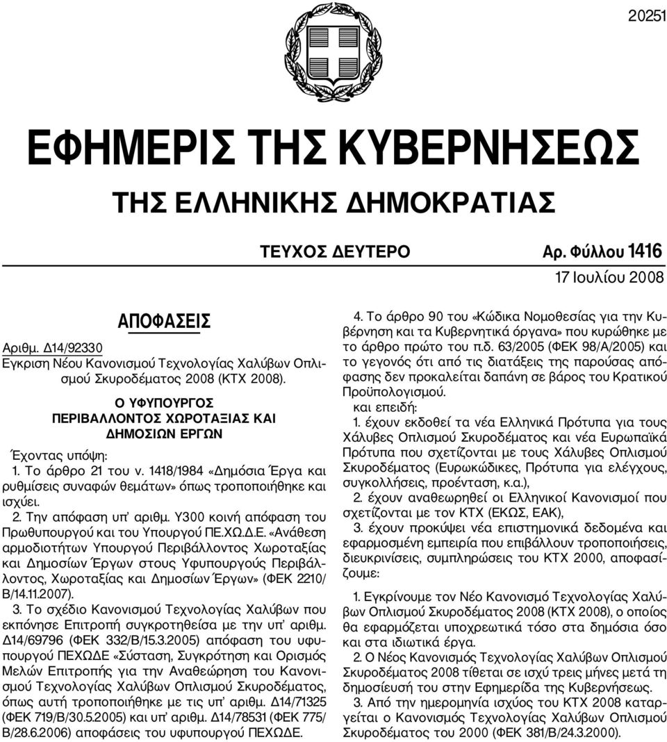 1418/1984 «Δημόσια Έργα και ρυθμίσεις συναφών θεμάτων» όπως τροποποιήθηκε και ισχύει. 2. Την απόφαση υπ αριθμ. Υ300 κοινή απόφαση του Πρωθυπουργού και του Υπουργού ΠΕ.