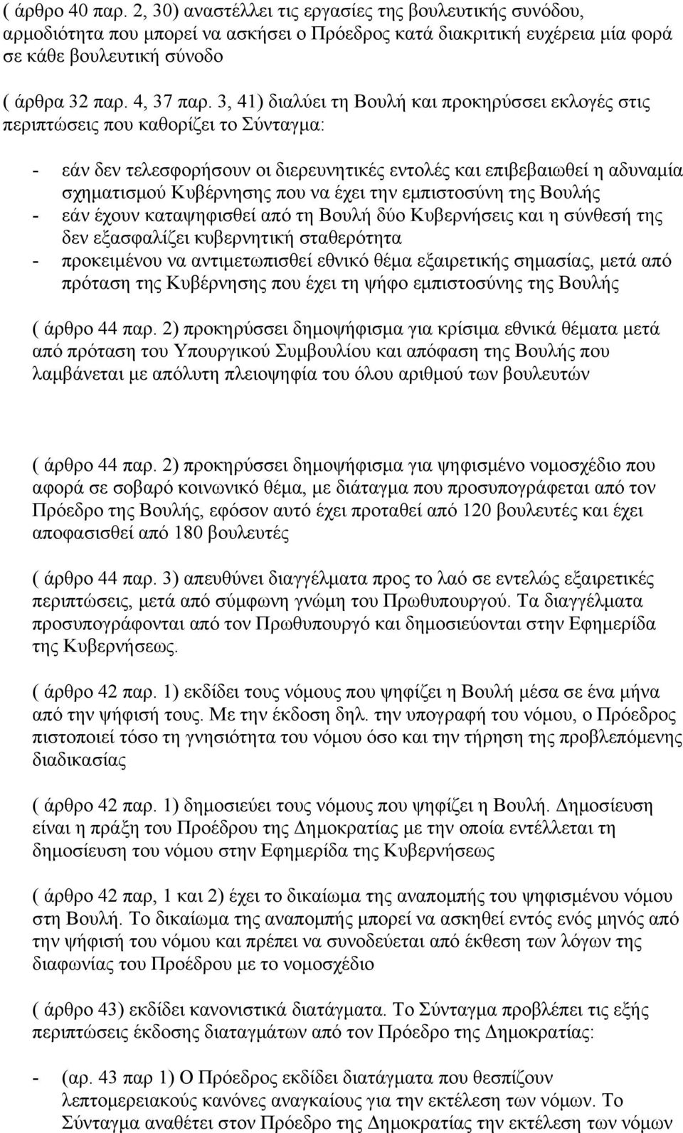 3, 41) διαλύει τη Βουλή και προκηρύσσει εκλογές στις περιπτώσεις που καθορίζει το Σύνταγμα: - εάν δεν τελεσφορήσουν οι διερευνητικές εντολές και επιβεβαιωθεί η αδυναμία σχηματισμού Κυβέρνησης που να