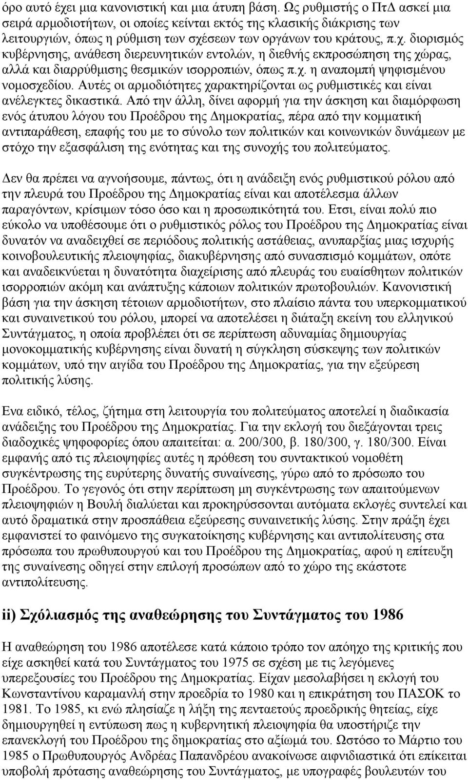 σεων των οργάνων του κράτους, π.χ. διορισμός κυβέρνησης, ανάθεση διερευνητικών εντολών, η διεθνής εκπροσώπηση της χώρας, αλλά και διαρρύθμισης θεσμικών ισορροπιών, όπως π.χ. η αναπομπή ψηφισμένου νομοσχεδίου.