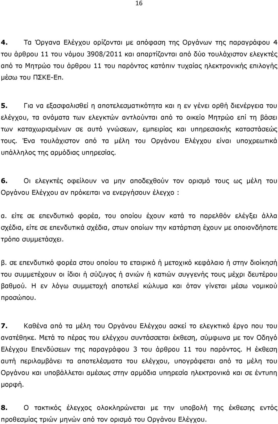 Για να εξασφαλισθεί η αποτελεσματικότητα και η εν γένει ορθή διενέργεια του ελέγχου, τα ονόματα των ελεγκτών αντλούνται από το οικείο Μητρώο επί τη βάσει των καταχωρισμένων σε αυτό γνώσεων, εμπειρίας