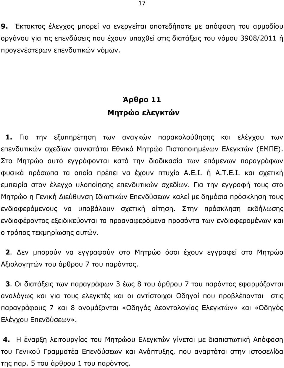 Στο Μητρώο αυτό εγγράφονται κατά την διαδικασία των επόμενων παραγράφων φυσικά πρόσωπα τα οποία πρέπει να έχουν πτυχίο Α.Ε.Ι. ή Α.Τ.Ε.Ι. και σχετική εμπειρία στον έλεγχο υλοποίησης επενδυτικών σχεδίων.