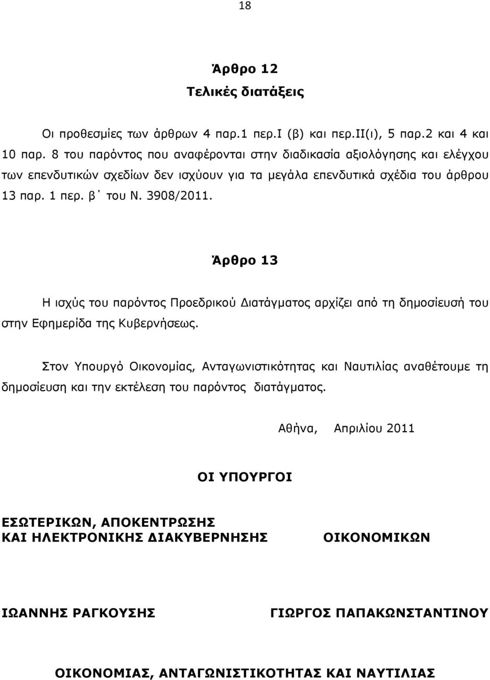 3908/2011. Άρθρο 13 Η ισχύς του παρόντος Προεδρικού Διατάγματος αρχίζει από τη δημοσίευσή του στην Εφημερίδα της Κυβερνήσεως.