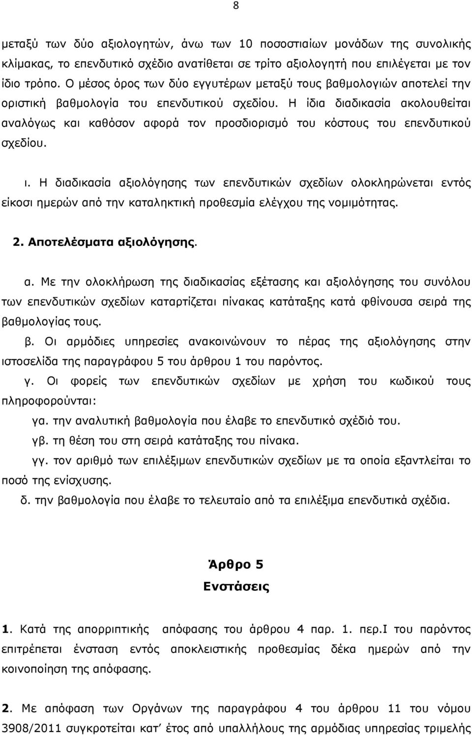 Η ίδια διαδικασία ακολουθείται αναλόγως και καθόσον αφορά τον προσδιορισμό του κόστους του επενδυτικού σχεδίου. ι.