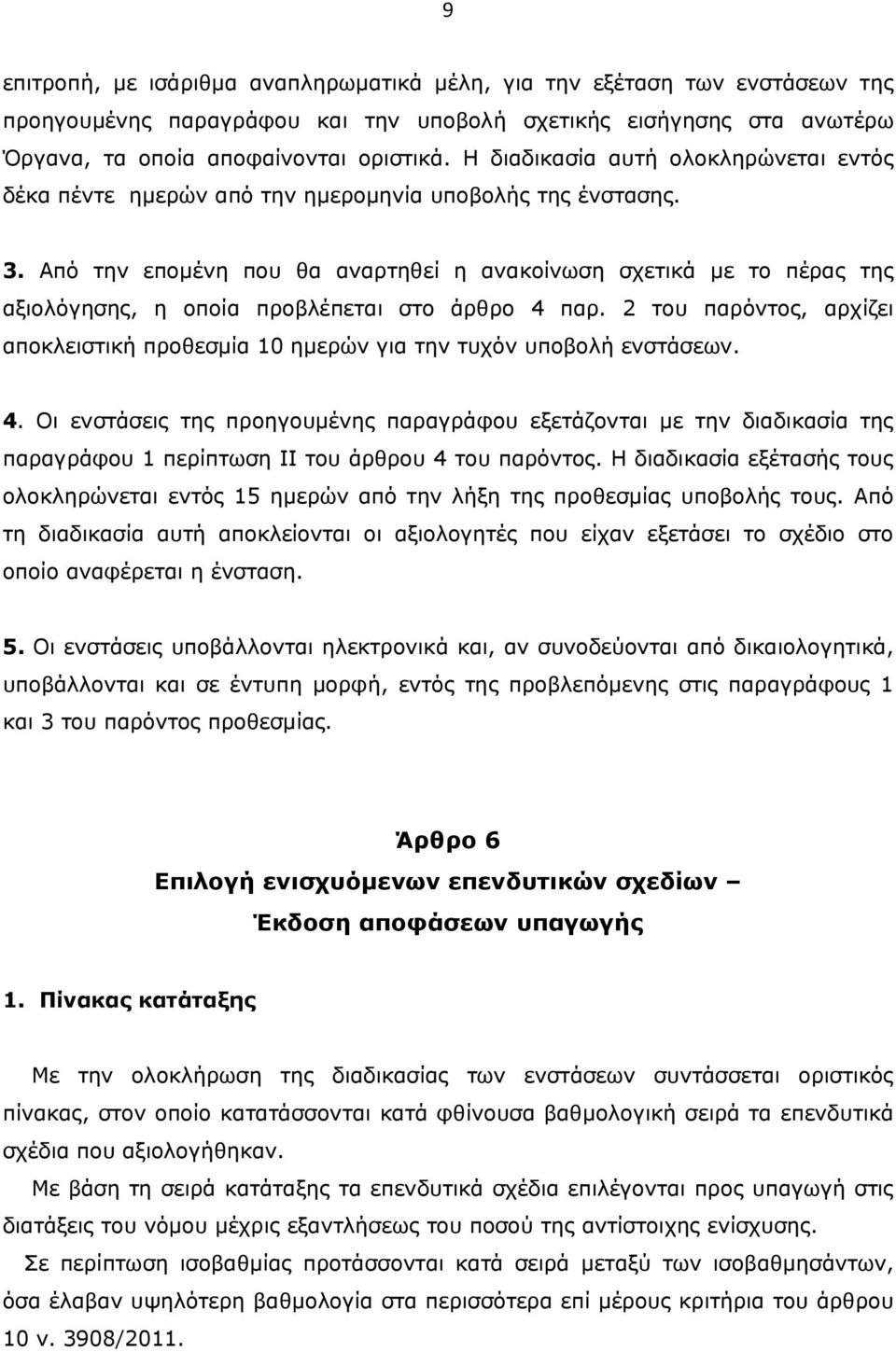 Από την επομένη που θα αναρτηθεί η ανακοίνωση σχετικά με το πέρας της αξιολόγησης, η οποία προβλέπεται στο άρθρο 4 παρ.